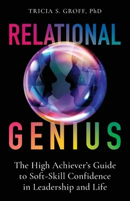 Relational Genius: The High Achiever's Guide to Soft-Skill Confidence in Leadership and Life (Geniusz relacyjny: przewodnik po miękkich umiejętnościach w przywództwie i życiu) - Relational Genius: The High Achiever's Guide to Soft-Skill Confidence in Leadership and Life