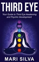 Trzecie oko: Twój przewodnik po przebudzeniu trzeciego oka i rozwoju psychicznym - Third Eye: Your Guide to Third Eye Awakening and Psychic Development