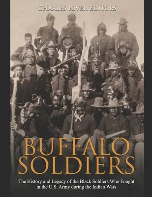 Buffalo Soldiers: Historia i dziedzictwo czarnoskórych żołnierzy, którzy walczyli w armii amerykańskiej podczas wojen indiańskich - Buffalo Soldiers: The History and Legacy of the Black Soldiers Who Fought in the U.S. Army during the Indian Wars