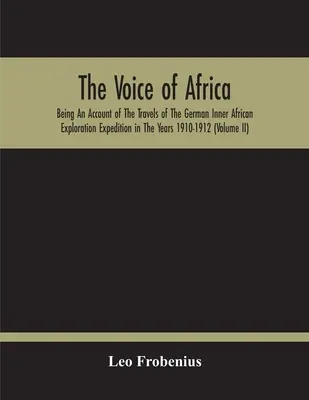 Głos Afryki: Being An Account Of The Travels Of The German Inner African Exploration Expedition In The Years 1910-1912. - The Voice Of Africa: Being An Account Of The Travels Of The German Inner African Exploration Expedition In The Years 1910-1912