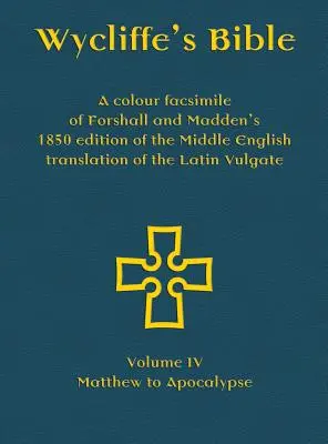 Biblia Wycliffe'a - Kolorowe faksymile wydania Forshalla i Maddena z 1850 r. Średnioangielskiego tłumaczenia łacińskiej Wulgaty: Tom IV - Mateusz - Wycliffe's Bible - A colour facsimile of Forshall and Madden's 1850 edition of the Middle English translation of the Latin Vulgate: Volume IV - Matthe