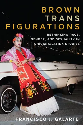 Brown Trans Figurations: Ponowne przemyślenie rasy, płci i seksualności w studiach Chicanx/Latinx - Brown Trans Figurations: Rethinking Race, Gender, and Sexuality in Chicanx/Latinx Studies