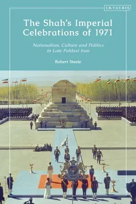 Imperialne uroczystości szacha z 1971 roku: Nacjonalizm, kultura i polityka w Iranie późnego pahlawizmu - The Shah's Imperial Celebrations of 1971: Nationalism, Culture and Politics in Late Pahlavi Iran