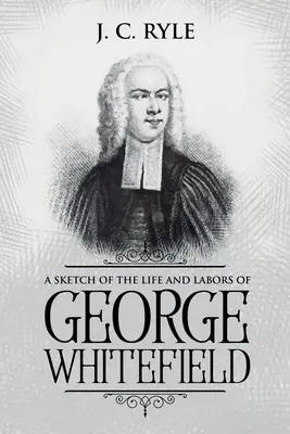 Szkic życia i działalności George'a Whitefielda: Z przypisami - A Sketch of the Life and Labors of George Whitefield: Annotated