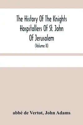 Historia Rycerzy Szpitalników Świętego Jana Jerozolimskiego: Styled Afterwards, the Knights of Rhodes, and at present, the Knights of Malta (Volu - The History Of The Knights Hospitallers Of St. John Of Jerusalem: Styled Afterwards, The Knights Of Rhodes, And At Present, The Knights Of Malta (Volu