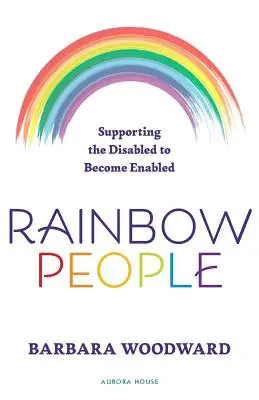 Rainbow People - Supporting the Disabled to Become Enabled: Prawdziwe historie upodmiotowienia osób niepełnosprawnych - Rainbow People - Supporting the Disabled to Become Enabled: True stories of empowerment for the disabled