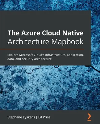 Azure Cloud Native Architecture Mapbook: Poznaj architekturę infrastruktury, aplikacji, danych i zabezpieczeń chmury Microsoft Cloud - The Azure Cloud Native Architecture Mapbook: Explore Microsoft Cloud's infrastructure, application, data, and security architecture