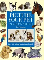 Picture Your Pet in Cross Stitch: Ponad 400 portretów i motywów zwierząt - Picture Your Pet in Cross Stitch: Over 400 Animal Portraits and Motifs