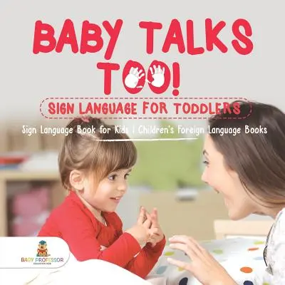 Baby Talks Too! Język migowy dla maluchów - Książka do nauki języka migowego dla dzieci - Książki obcojęzyczne dla dzieci - Baby Talks Too! Sign Language for Toddlers - Sign Language Book for Kids - Children's Foreign Language Books