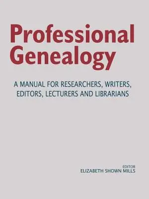 Profesjonalna genealogia. Podręcznik dla badaczy, pisarzy, redaktorów, wykładowców i bibliotekarzy - Professional Genealogy. a Manual for Researchers, Writers, Editors, Lecturers, and Librarians