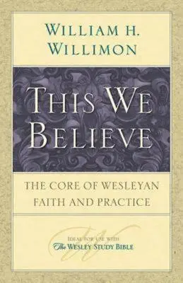 W to wierzymy: Rdzeń wiary i praktyki Wesleya - This We Believe: The Core of Wesleyan Faith and Practice