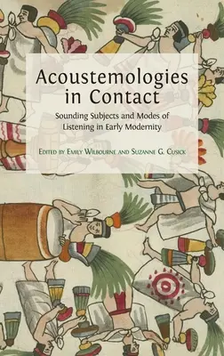 Akustemologie w kontakcie: Brzmiące podmioty i sposoby słuchania we wczesnej nowoczesności - Acoustemologies in Contact: Sounding Subjects and Modes of Listening in Early Modernity