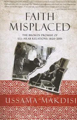 Źle ulokowana wiara: Złamana obietnica stosunków amerykańsko-arabskich: 1820-2001 - Faith Misplaced: The Broken Promise of U.S.-Arab Relations: 1820-2001