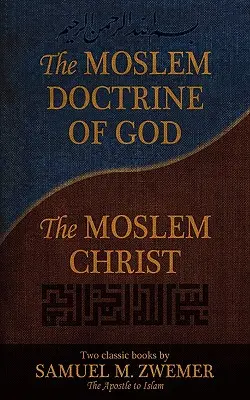 Muzułmańska doktryna Boga i muzułmański Chrystus: Dwie klasyczne książki Samuela M. Zwemera - The Moslem Doctrine of God and the Moslem Christ: Two Classics Books by Samuel M. Zwemer