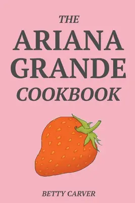 Książka kucharska Ariany Grande - The Ariana Grande Cookbook