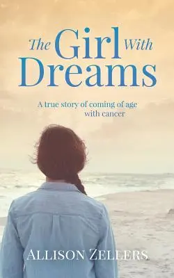 Dziewczyna z marzeniami: Prawdziwa historia dojrzewania z rakiem - The Girl With Dreams: A true story of coming of age with cancer