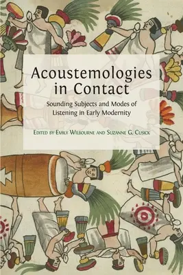 Akustemologie w kontakcie: Brzmiące podmioty i sposoby słuchania we wczesnej nowoczesności - Acoustemologies in Contact: Sounding Subjects and Modes of Listening in Early Modernity