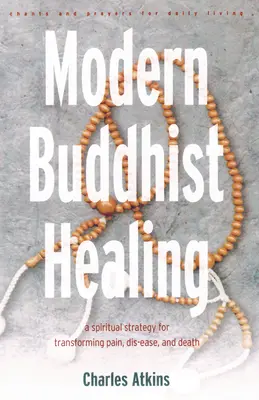 Nowoczesne buddyjskie uzdrawianie: Duchowa strategia przekraczania bólu, choroby i śmierci - Modern Buddhist Healing: A Spiritual Strategy for Transcending Pain, Dis-Ease, and Death