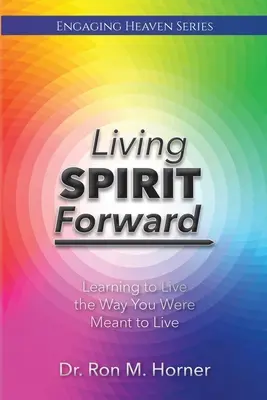 Living Spirit Forward: Ucząc się żyć tak, jak chciałeś żyć - Living Spirit Forward: Learning to Live the Way You Were Meant to Live