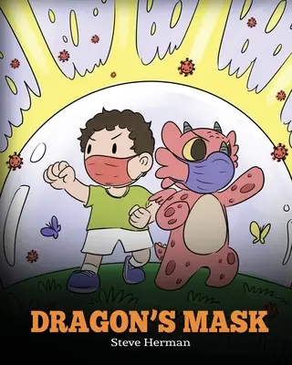 Maska smoka: Urocza historia dla dzieci, która uczy dzieci, jak ważne jest noszenie masek, aby zapobiec rozprzestrzenianiu się zarazków i wirusów. - Dragon's Mask: A Cute Children's Story to Teach Kids the Importance of Wearing Masks to Help Prevent the Spread of Germs and Viruses.