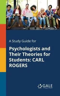 Przewodnik do studiowania psychologów i ich teorii dla studentów: Carl Rogers - A Study Guide for Psychologists and Their Theories for Students: Carl Rogers