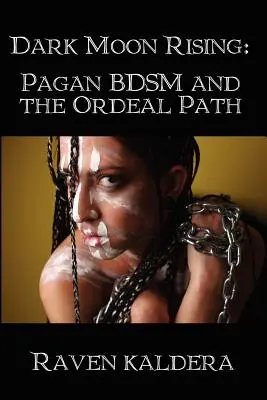 Wschód ciemnego księżyca: Pogańskie bdsm i ścieżka męki - Dark Moon Rising: Pagan Bdsm & the Ordeal Path