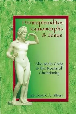 Hermafrodyty, gynomorfy i Jezus: Ona-męscy bogowie i korzenie chrześcijaństwa - Hermaphrodites, Gynomorphs and Jesus: She-Male Gods and the Roots of Christianity