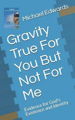 Grawitacja prawdziwa dla ciebie, ale nie dla mnie: Dowody na istnienie i tożsamość Boga - Gravity True for You But Not for Me: Evidence for God's Existence and Identity