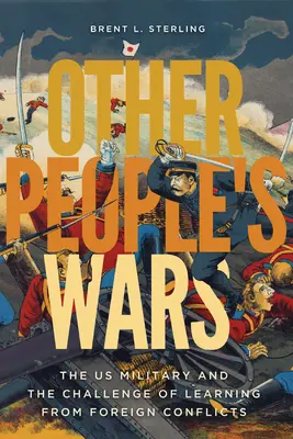 Wojny innych ludzi: amerykańskie wojsko i wyzwanie uczenia się z zagranicznych konfliktów - Other People's Wars: The Us Military and the Challenge of Learning from Foreign Conflicts