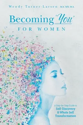 Stawanie się sobą dla kobiet: Przewodnik krok po kroku do samopoznania i transformacji całego siebie - Becoming 'You' for Women: A Step-by-Step Guide to Self-Discovery and Whole Self Transformation