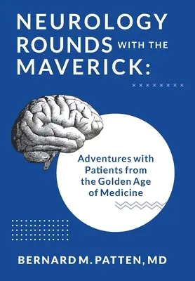 Neurology Rounds with the Maverick: Przygody z pacjentami ze złotego wieku medycyny - Neurology Rounds with the Maverick: Adventures with Patients from the Golden Age of Medicine