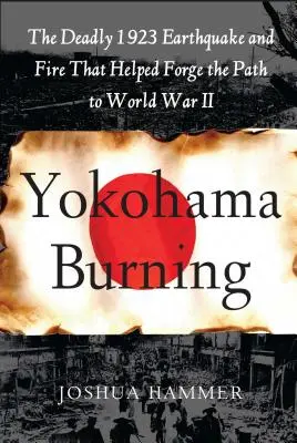 Płonąca Jokohama: Śmiertelne trzęsienie ziemi i pożar z 1923 r., które pomogły utorować drogę do II wojny światowej - Yokohama Burning: The Deadly 1923 Earthquake and Fire That Helped Forge the Path to World War II