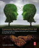 Pierwsza pomoc psychologiczna w społeczności: Praktyczny przewodnik po pomaganiu jednostkom i społecznościom w trudnych czasach - Community-Based Psychological First Aid: A Practical Guide to Helping Individuals and Communities During Difficult Times