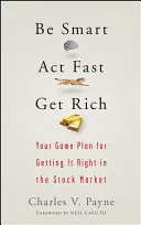 Bądź sprytny, działaj szybko, bogać się: Twój plan na osiągnięcie sukcesu na giełdzie - Be Smart, ACT Fast, Get Rich: Your Game Plan for Getting It Right in the Stock Market