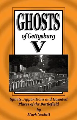 Duchy Gettysburga V: Duchy, zjawy i nawiedzone miejsca na polu bitwy - Ghosts of Gettysburg V: Spirits, Apparitions and Haunted Places on the Battlefield