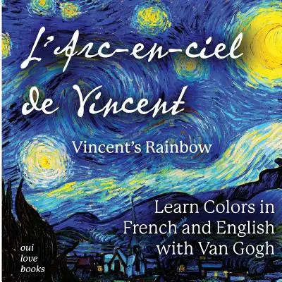 L'Arc-En-Ciel de Vincent / Vincent's Rainbow: Ucz się kolorów po francusku i angielsku z Van Goghiem - L'Arc-En-Ciel de Vincent / Vincent's Rainbow: Learn Colors in French and English with Van Gogh