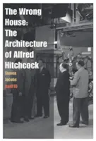 The Wrong House: Architektura Alfreda Hitchcocka - The Wrong House: The Architecture of Alfred Hitchcock