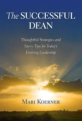 The Successful Dean: Przemyślane strategie i mądre wskazówki dla współczesnego, ewoluującego przywództwa - The Successful Dean: Thoughtful Strategies and Savvy Tips for Today's Evolving Leadership