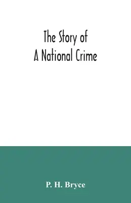 The story of a national crime: being an appeal for justice to the Indians of Canada; the wards of the nation, our allies in the Revolutionary War, ou