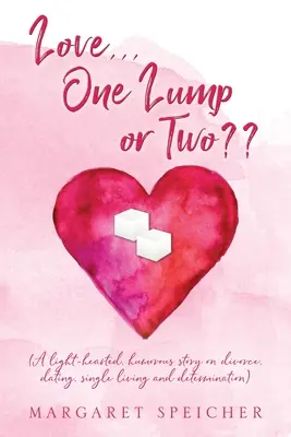 Miłość... One Lump or Two (Lekka, humorystyczna opowieść o rozwodzie, randkach, życiu w pojedynkę i determinacji) - Love... One Lump or Two (A light-hearted, humorous story on divorce, dating, single living and determination)