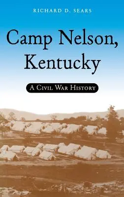 Camp Nelson, Kentucky: historia wojny secesyjnej - Camp Nelson, Kentucky: A Civil War History