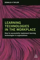 Technologie uczenia się w miejscu pracy: Jak skutecznie wdrożyć technologie uczenia się w organizacjach - Learning Technologies in the Workplace: How to Successfully Implement Learning Technologies in Organizations