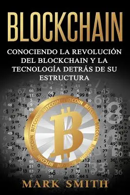 Blockchain: poznanie rewolucji blockchain i technologii stojącej za jej strukturą (Libro en Espaol/Blockchain Book Span) - Blockchain: Conociendo la Revolucin del Blockchain y la Tecnologa detrs de su Estructura (Libro en Espaol/Blockchain Book Span