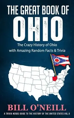 Wielka księga Ohio: Szalona historia Ohio z niesamowitymi przypadkowymi faktami i ciekawostkami - The Great Book of Ohio: The Crazy History of Ohio with Amazing Random Facts & Trivia