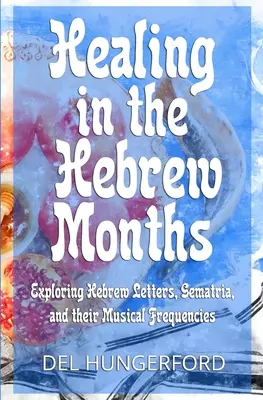 Uzdrowienie w hebrajskich miesiącach: Odkrywanie hebrajskich liter, gematrii i ich częstotliwości muzycznych - Healing in the Hebrew Months: Exploring Hebrew Letters, Gematria, and their Musical Frequencies