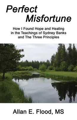 Perfekcyjne nieszczęście: Jak znalazłem nadzieję i uzdrowienie w naukach Sydneya Banksa i Trzech Zasadach - Perfect Misfortune: How I Found Hope and Healing in the Teachings of Sydney Banks and The Three Principles