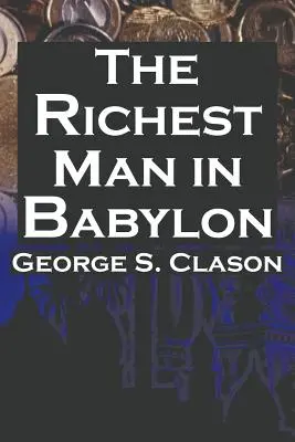 Najbogatszy człowiek w Babilonie: Bestsellerowy przewodnik George'a S. Clasona po finansowym sukcesie: Oszczędzaj pieniądze i wykorzystuj je w praktyce - The Richest Man in Babylon: George S. Clason's Bestselling Guide to Financial Success: Saving Money and Putting It to Work for You