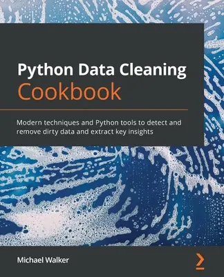 Książka kucharska czyszczenia danych w Pythonie: Nowoczesne techniki i narzędzia Python do wykrywania i usuwania brudnych danych oraz wydobywania kluczowych informacji - Python Data Cleaning Cookbook: Modern techniques and Python tools to detect and remove dirty data and extract key insights