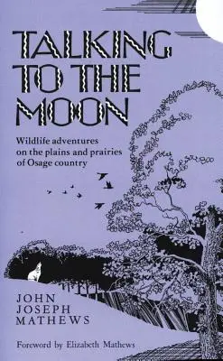 Rozmowy z księżycem: Przygody dzikich zwierząt na równinach i preriach kraju Osage - Talking to the Moon: Wildlife Adventures on the Plains and Prairies of Osage Country