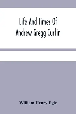 Życie i czasy Andrew Gregga Curtina - Life And Times Of Andrew Gregg Curtin